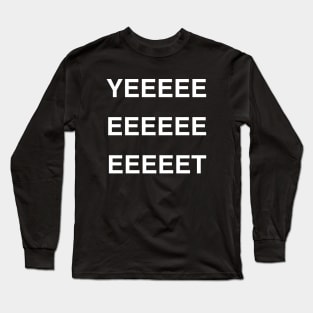 Yeeeeeeeeeeeeeeeet Long Sleeve T-Shirt